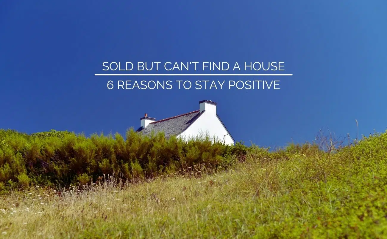 sold but can't find a house 6 reasons to stay positive