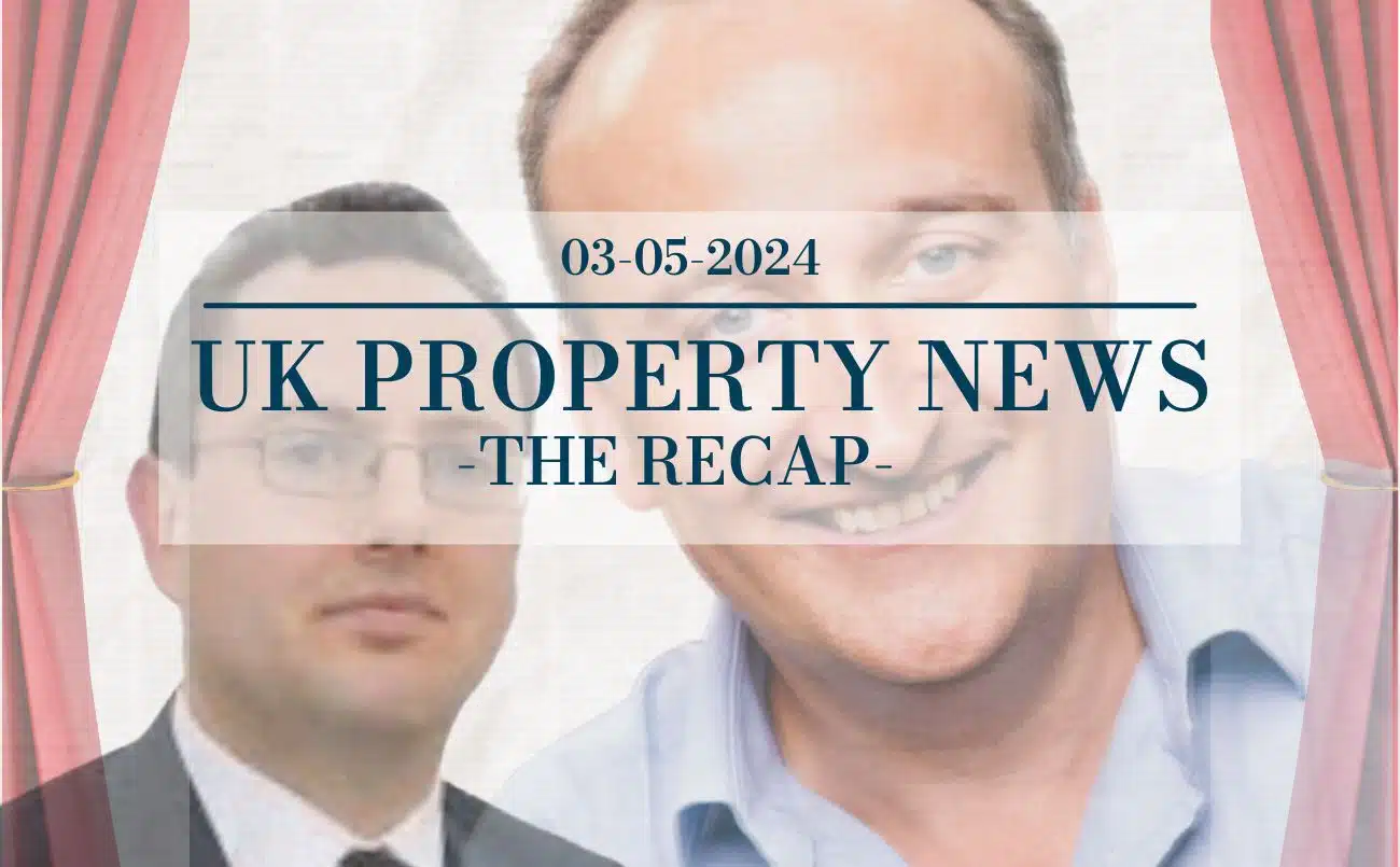 UK Property News Recap - 03.05.2024